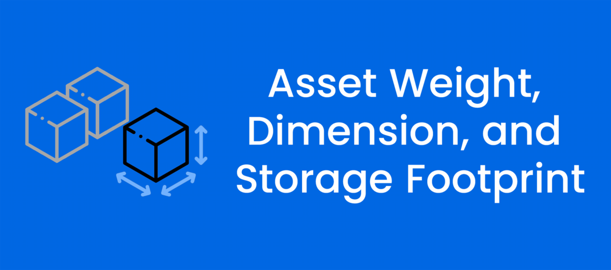 Asset Weight, Dimension, and Storage Footprint