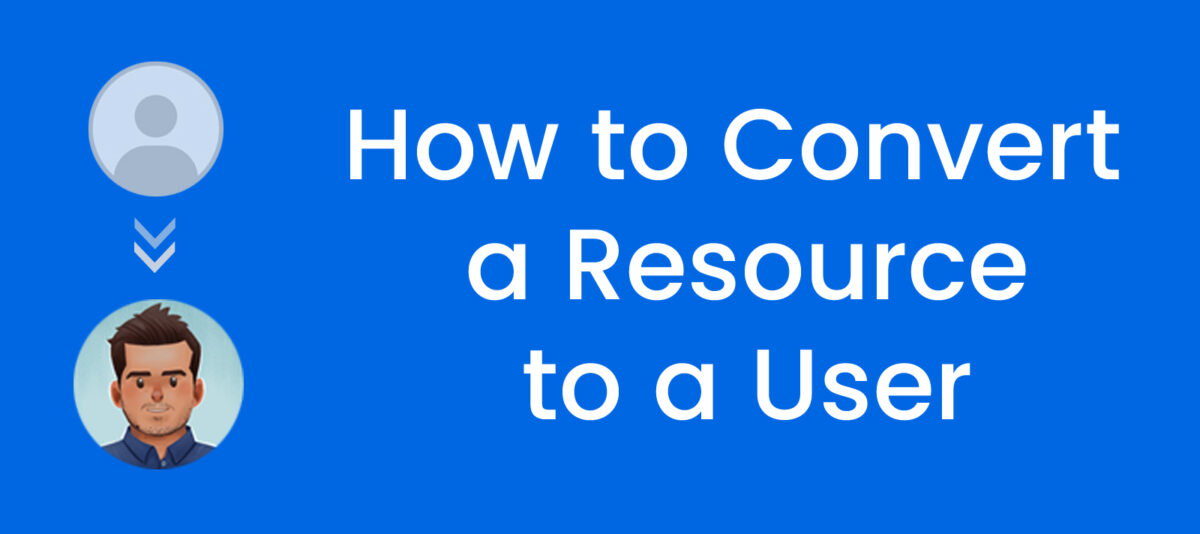 How to Convert a Resource (Non-User) to a User