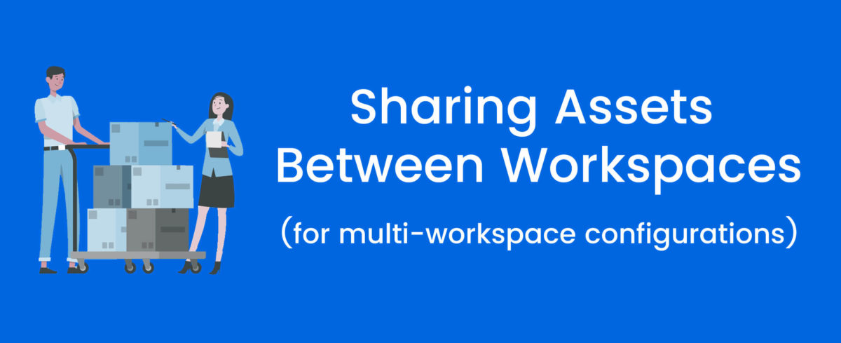 Sharing Assets Between Your Workspaces (for multi-workspace configurations)