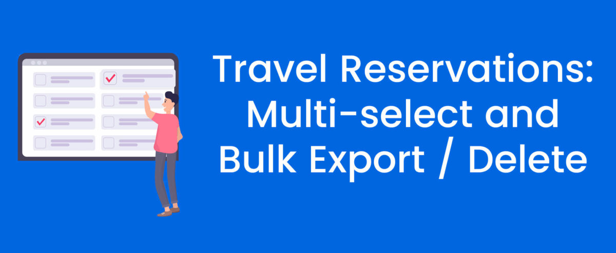 Travel Reservations: Multi-select and Bulk Export / Delete